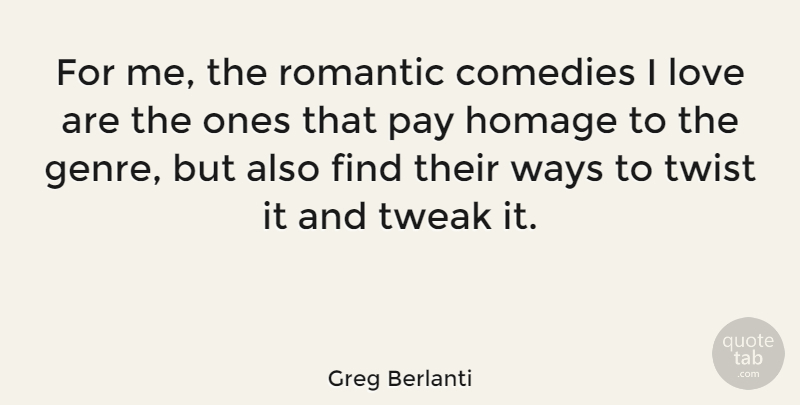 Greg Berlanti Quote About Comedies, Homage, Love, Romantic, Tweak: For Me The Romantic Comedies...