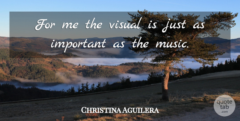 Christina Aguilera Quote About Important, Visuals: For Me The Visual Is...