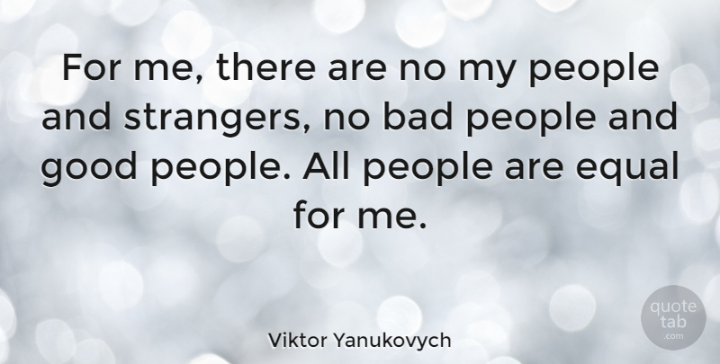 Viktor Yanukovych Quote About People, Stranger, Equal: For Me There Are No...
