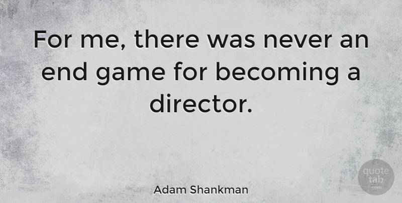 Adam Shankman Quote About Games, Becoming, Directors: For Me There Was Never...
