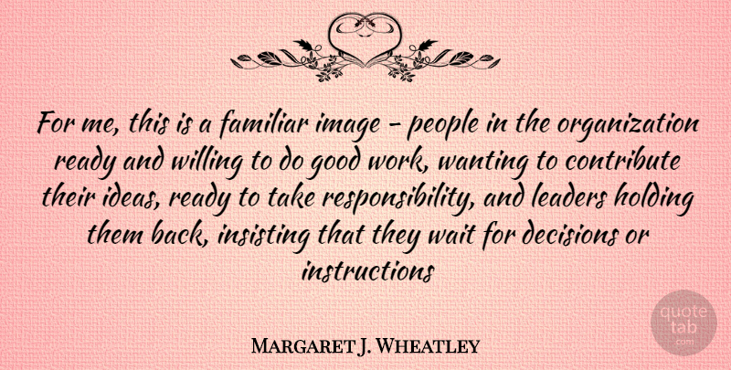 Margaret J. Wheatley Quote About Responsibility, Organization, Ideas: For Me This Is A...