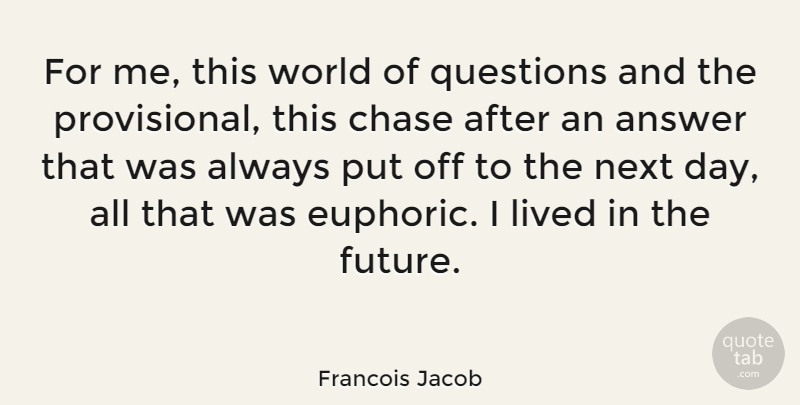 Francois Jacob Quote About Next Day, Answers, World: For Me This World Of...