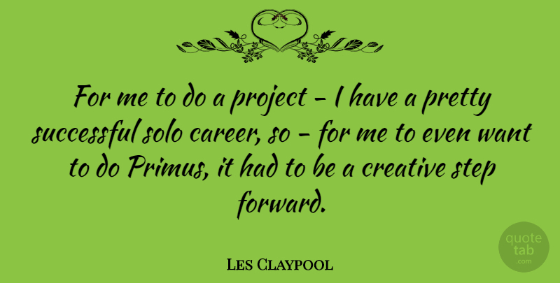 Les Claypool Quote About Project, Solo, Step, Successful: For Me To Do A...