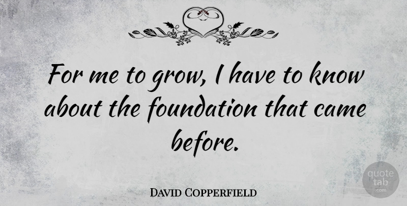 David Copperfield Quote About Foundation, Grows, Knows: For Me To Grow I...