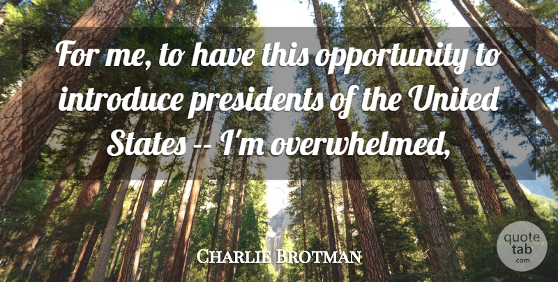 Charlie Brotman Quote About Introduce, Opportunity, Presidents, States, United: For Me To Have This...