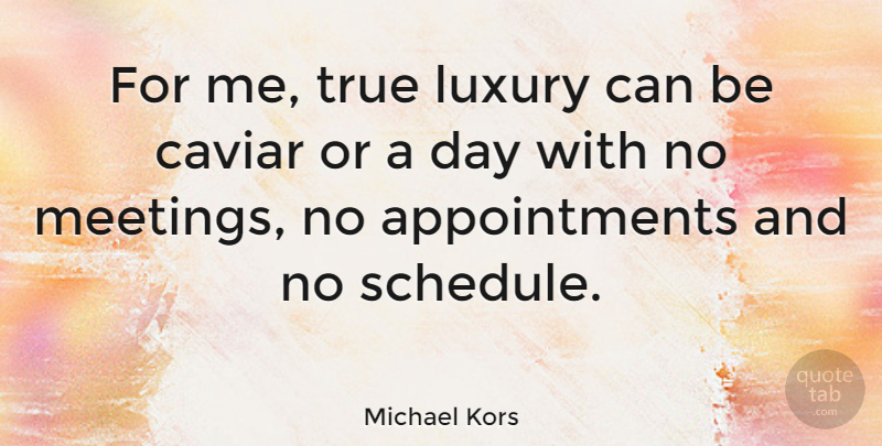 Michael Kors Quote About Luxury, Caviar, Schedules: For Me True Luxury Can...
