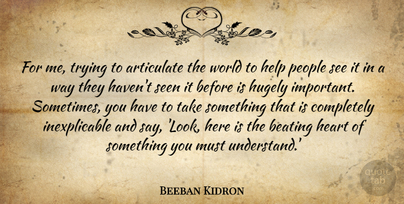 Beeban Kidron Quote About Articulate, Beating, Hugely, People, Seen: For Me Trying To Articulate...