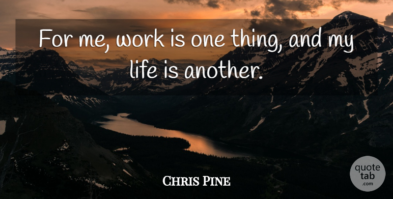 Chris Pine Quote About Life, Work: For Me Work Is One...