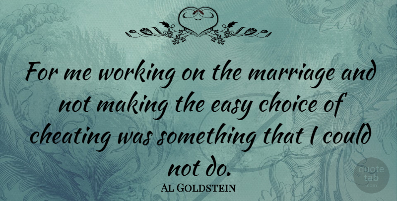 Al Goldstein Quote About Cheating, Choices, Easy: For Me Working On The...