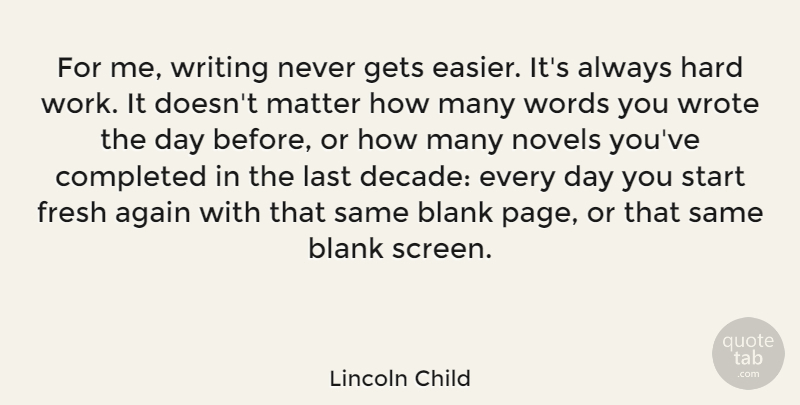 Lincoln Child Quote About Writing, Hard Work, Pages: For Me Writing Never Gets...