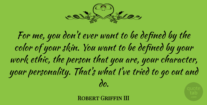 Robert Griffin III Quote About Character, Color, Work Ethic: For Me You Dont Ever...