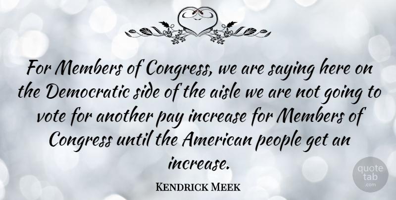 Kendrick Meek Quote About People, Pay, Sides: For Members Of Congress We...