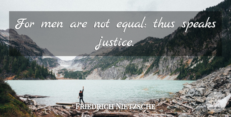 Friedrich Nietzsche Quote About Philosophical, Men, Justice: For Men Are Not Equal...