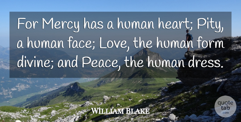 William Blake Quote About Form, Human, Mercy: For Mercy Has A Human...