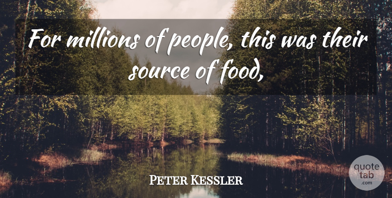 Peter Kessler Quote About Millions, Source: For Millions Of People This...