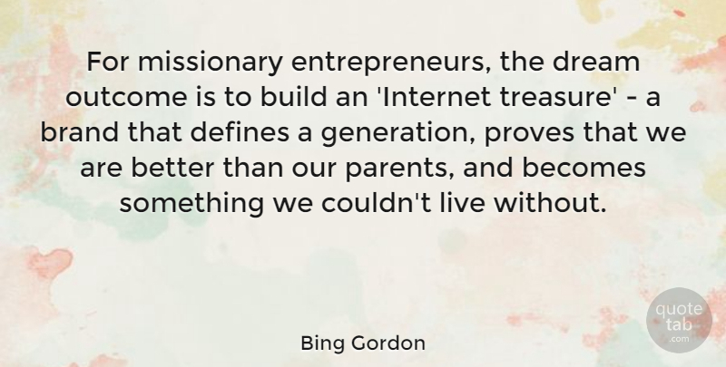 Bing Gordon Quote About Becomes, Brand, Build, Defines, Outcome: For Missionary Entrepreneurs The Dream...