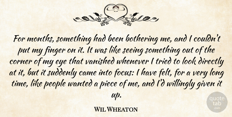 Wil Wheaton Quote About Bothering, Came, Corner, Directly, Eye: For Months Something Had Been...
