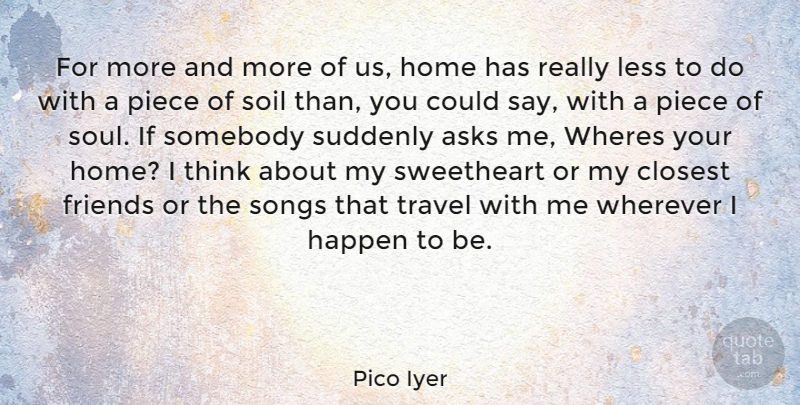 Pico Iyer Quote About Song, Home, Thinking: For More And More Of...