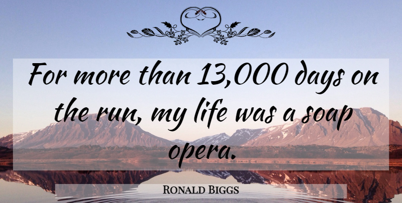 Ronald Biggs Quote About Running, Opera, Soap: For More Than 13000 Days...