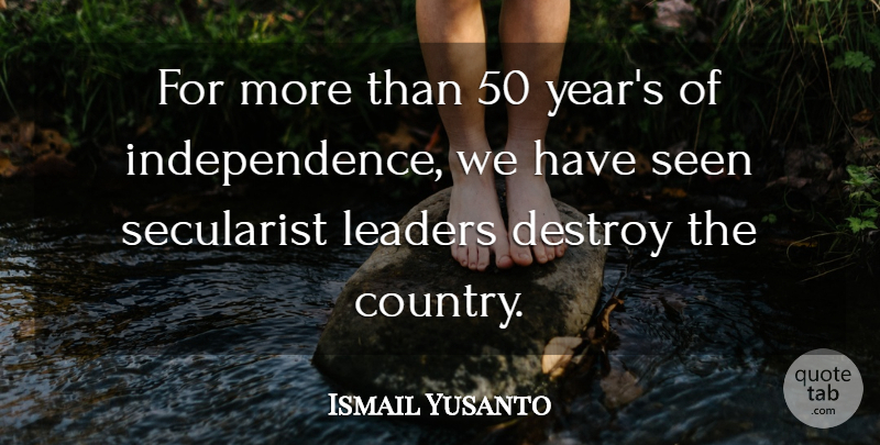 Ismail Yusanto Quote About Destroy, Leaders, Seen: For More Than 50 Years...