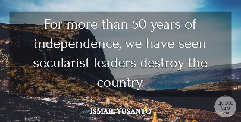 Ismail Yusanto Quote About Destroy, Leaders, Seen: For More Than 50 Years...