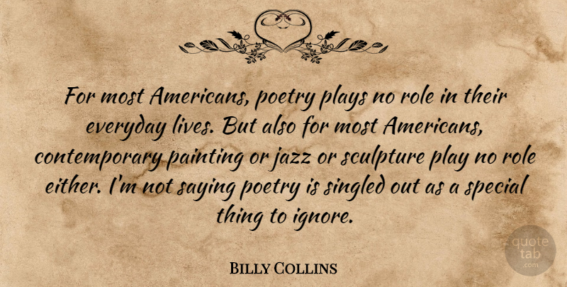 Billy Collins Quote About Everyday, Jazz, Plays, Poetry, Role: For Most Americans Poetry Plays...