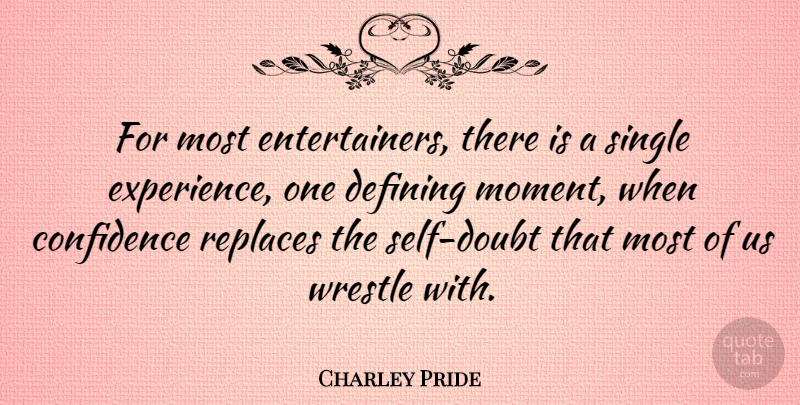 Charley Pride Quote About Confidence, Self, Doubt: For Most Entertainers There Is...