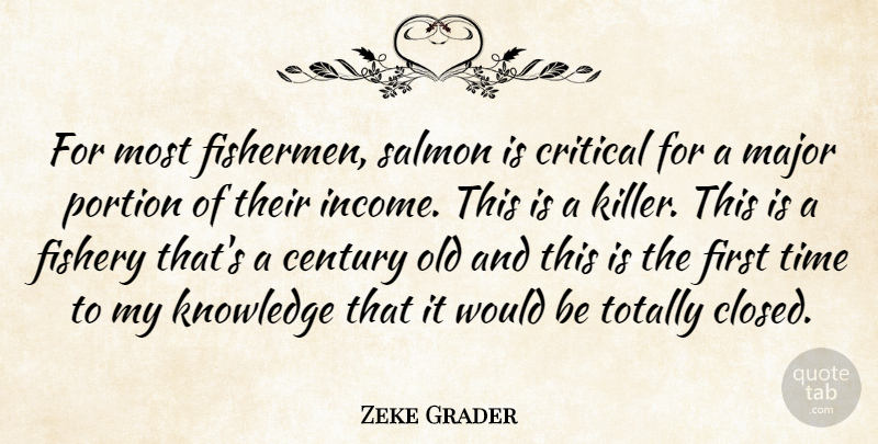 Zeke Grader Quote About Century, Critical, Knowledge, Major, Portion: For Most Fishermen Salmon Is...