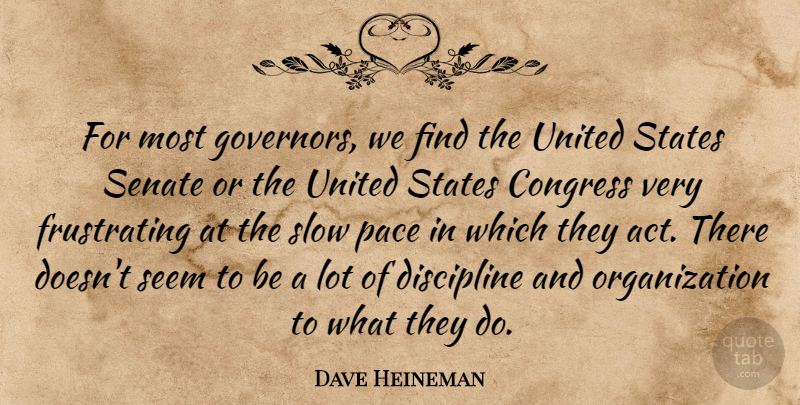 Dave Heineman Quote About Congress, Pace, Seem, Senate, States: For Most Governors We Find...