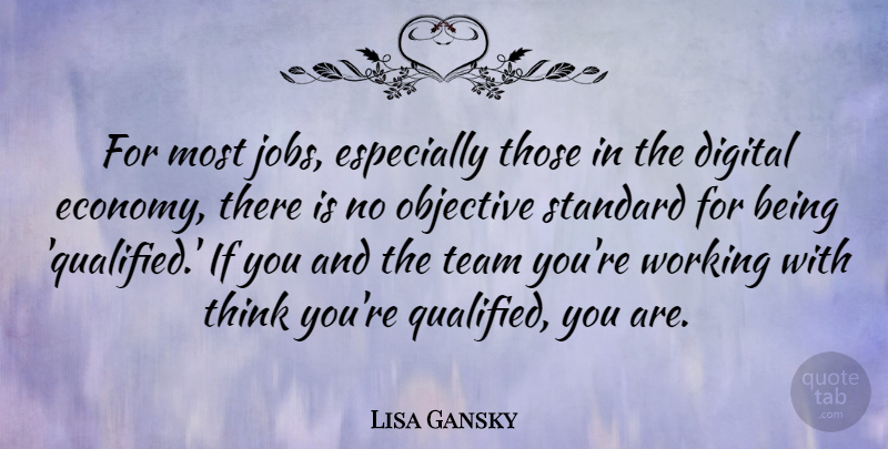 Lisa Gansky Quote About Objective, Standard: For Most Jobs Especially Those...