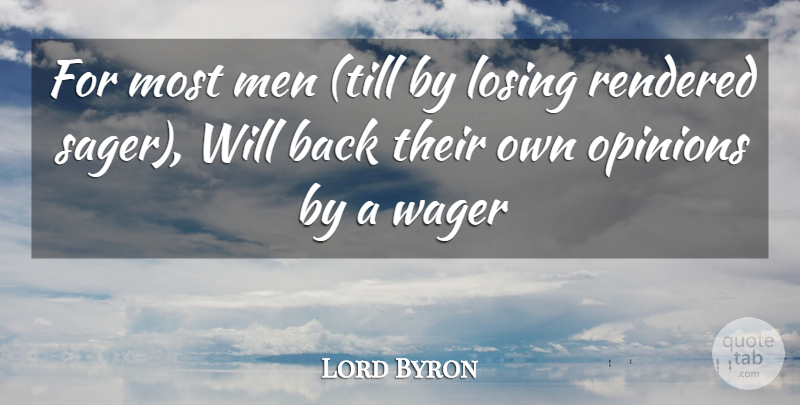 Lord Byron Quote About Losing, Men, Opinions, Rendered: For Most Men Till By...