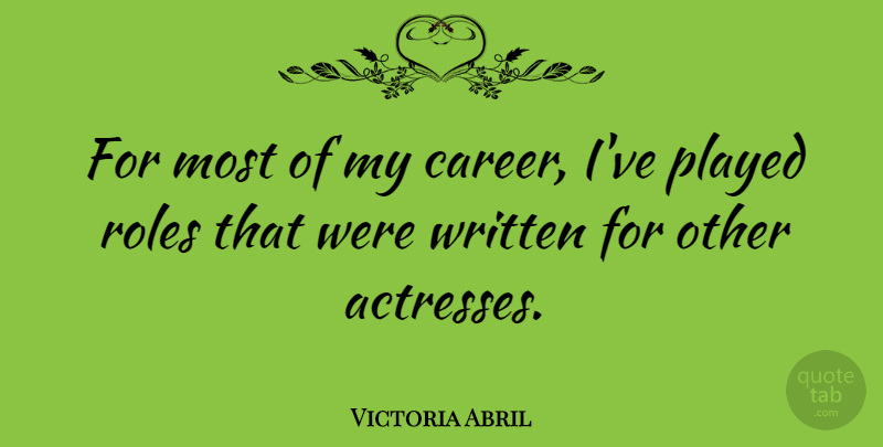 Victoria Abril Quote About Careers, Actresses, Roles: For Most Of My Career...