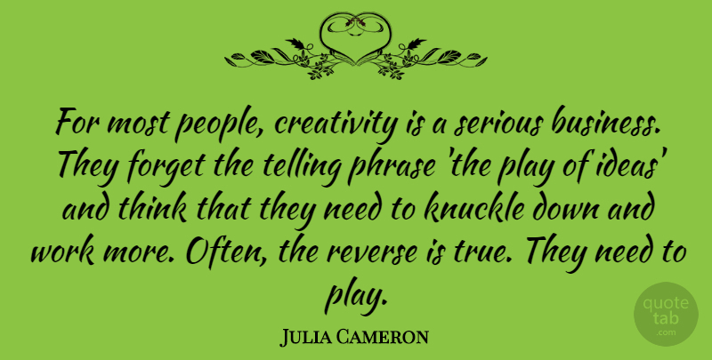 Julia Cameron Quote About Business, Forget, Knuckle, Phrase, Reverse: For Most People Creativity Is...