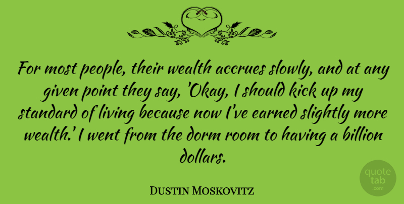 Dustin Moskovitz Quote About Billion, Dorm, Earned, Given, Kick: For Most People Their Wealth...