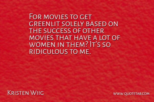 Kristen Wiig Quote About Success Of Others, Ridiculous: For Movies To Get Greenlit...