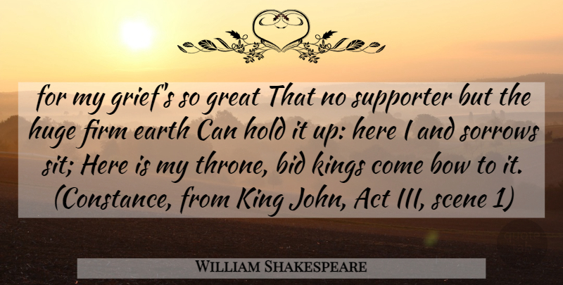 William Shakespeare Quote About Kings, Grief, Sorrow: For My Griefs So Great...