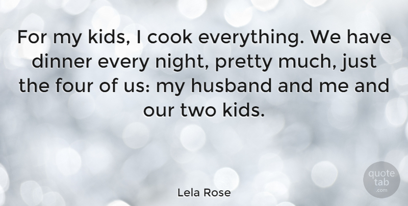 Lela Rose Quote About Husband, Kids, Night: For My Kids I Cook...