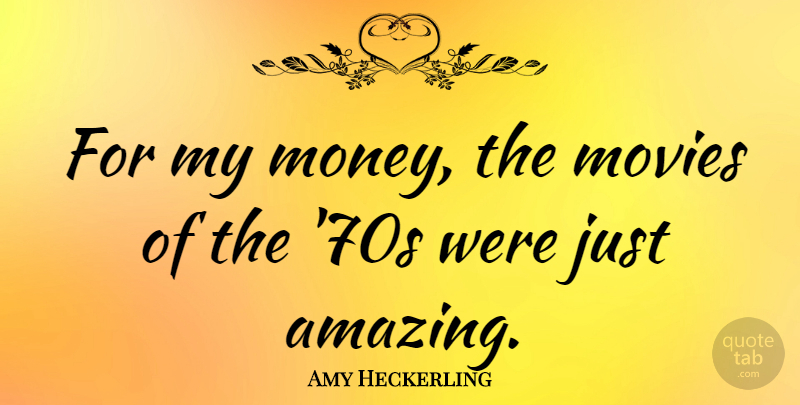 Amy Heckerling Quote About Amazing, Money, Movies: For My Money The Movies...