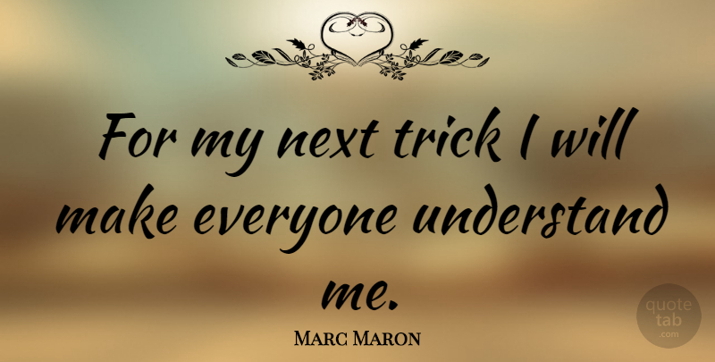 Marc Maron Quote About Funny, Humor, Next: For My Next Trick I...