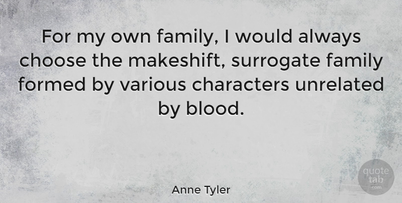 Anne Tyler Quote About Character, Blood, Literature: For My Own Family I...