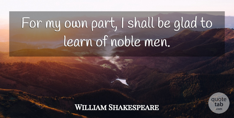 William Shakespeare Quote About Men, Noble Man, Glad: For My Own Part I...