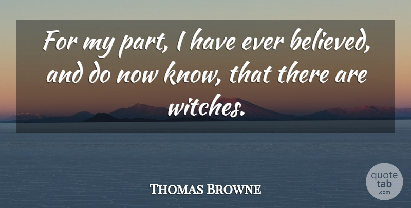 Thomas Browne Quote About Witch, Knows: For My Part I Have...