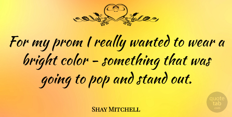 Shay Mitchell Quote About Color, Standing Out, Pops: For My Prom I Really...
