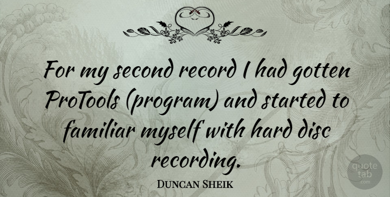 Duncan Sheik Quote About Familiar, Gotten, Hard: For My Second Record I...
