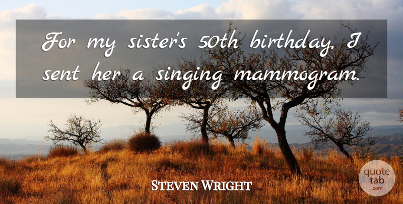 Steven Wright Quote About Funny, Humor, 50th Birthday: For My Sisters 50th Birthday...