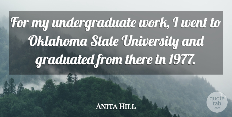 Anita Hill Quote About Oklahoma, States, Undergraduate: For My Undergraduate Work I...