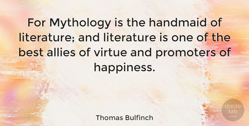 Thomas Bulfinch Quote About Allies, Literature, Virtue: For Mythology Is The Handmaid...