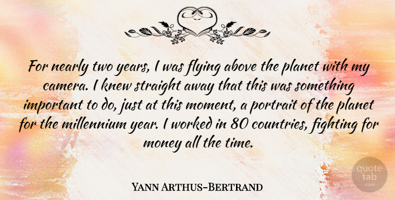 Yann Arthus-Bertrand Quote About Country, Fighting, Years: For Nearly Two Years I...