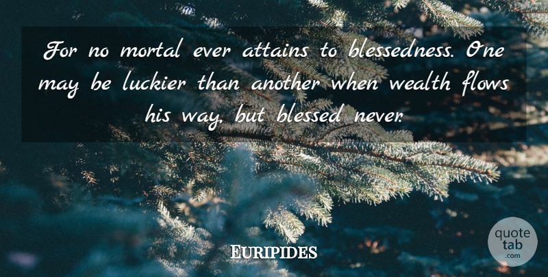 Euripides Quote About Blessed, Pride, May: For No Mortal Ever Attains...
