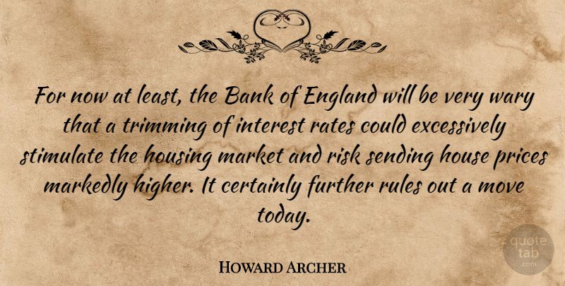 Howard Archer Quote About Bank, Certainly, England, Further, House: For Now At Least The...